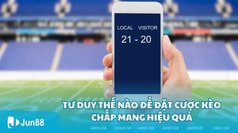 Tư duy thế nào để đặt cược kèo chấp mang hiệu quả