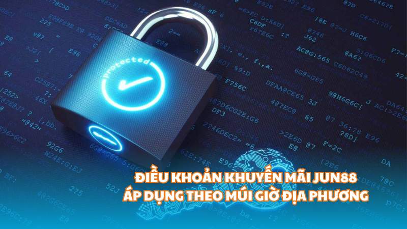 Điều khoản khuyến mãi Jun88 áp dụng theo múi giờ địa phương